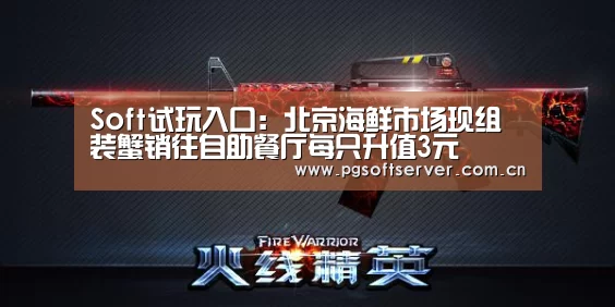 Soft试玩入口:北京海鲜市场现组装蟹销往自助餐厅每只升值3元(图1) pg电子游戏